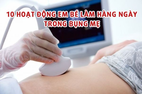 Top 10 hoạt động em bé làm hàng ngày trong bụng mẹ