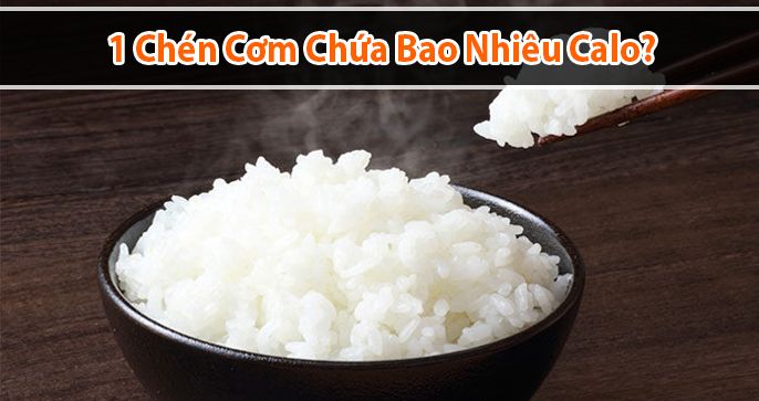 1 chén cơm bao nhiêu calo? Ăn cơm trắng có gây tăng cân không?