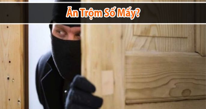 Ăn trộm số mấy? Mơ thấy ăn trộm báo điềm gì?