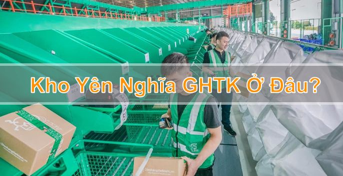 Cùng tìm hiểu kho Yên Nghĩa GHTK ở đâu?