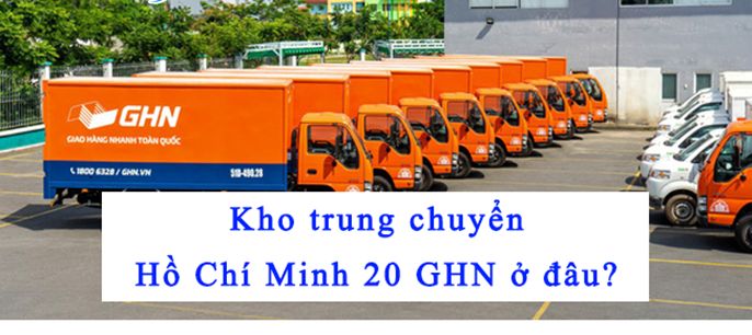 Địa chỉ của kho trung chuyển Hồ Chí Minh 20 GHN ở đâu?