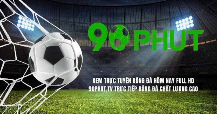 90phut - Kênh phát sóng bóng đá trực tiếp 4K Full HD