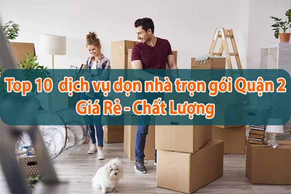 Top 10 dịch vụ dọn nhà trọn gói Quận 2 giá rẻ - chất lượng nhất