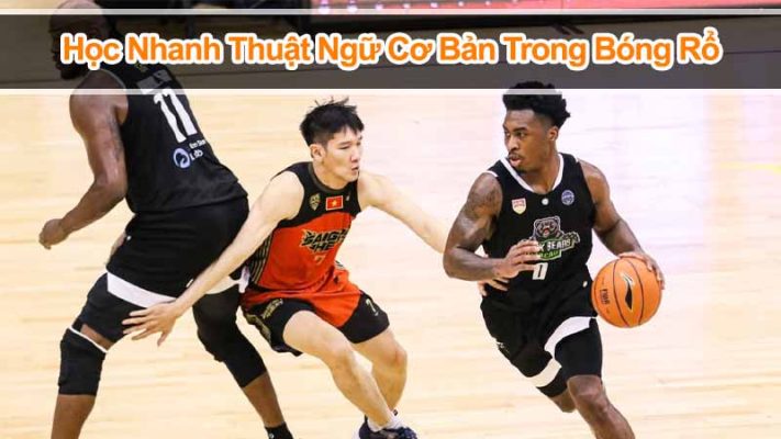 Học nhanh thuật ngữ bóng rổ để theo kịp trận đấu