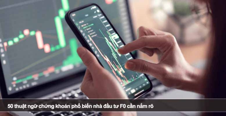 50 thuật ngữ chứng khoán phổ biến nhà đầu tư F0 cần nắm rõ