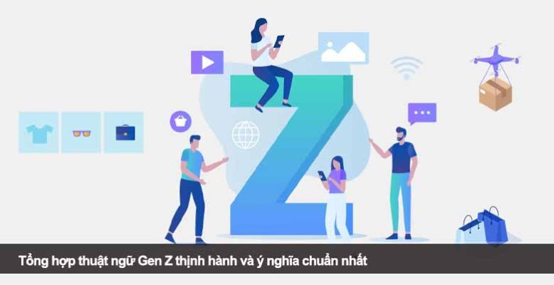 Tổng hợp thuật ngữ Gen Z thịnh hành và ý nghĩa chuẩn nhất