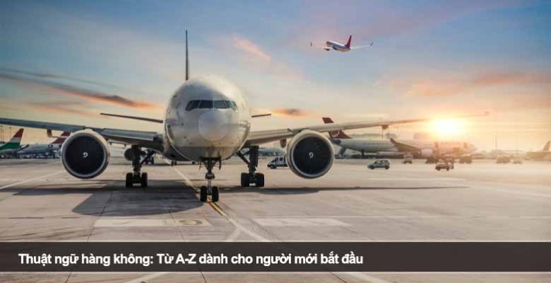 Thuật ngữ hàng không: Từ A-Z dành cho người mới bắt đầu