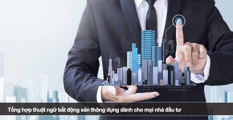 Tổng hợp thuật ngữ bất động sản thông dụng dành cho mọi nhà đầu tư
