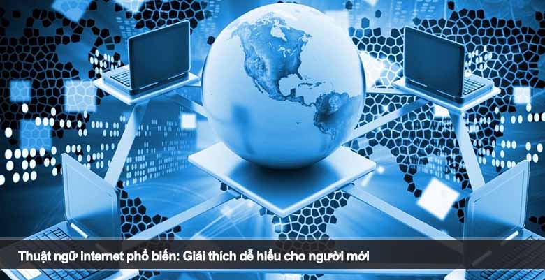 Thuật ngữ internet phổ biến: Giải thích dễ hiểu cho người mới