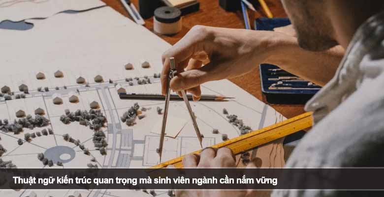 Thuật ngữ kiến trúc quan trọng mà sinh viên ngành cần nắm vững