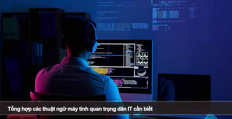 Tổng hợp các thuật ngữ máy tính quan trọng dân IT cần biết