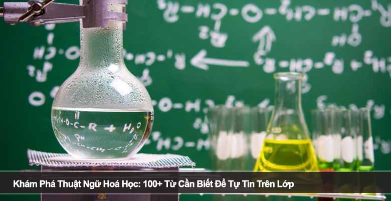 Khám Phá Thuật Ngữ Hoá Học: 100+ Từ Cần Biết Để Tự Tin Trên Lớp