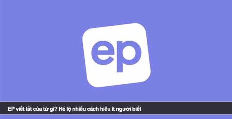 EP viết tắt của từ gì? Hé lộ nhiều cách hiểu ít người biết