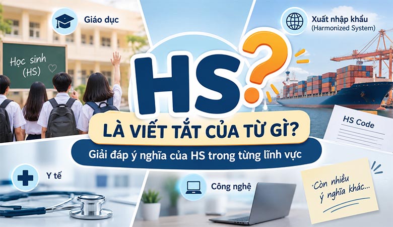 HS là viết tắt của từ gì? Giải đáp ý nghĩa của HS trong từng lĩnh vực 