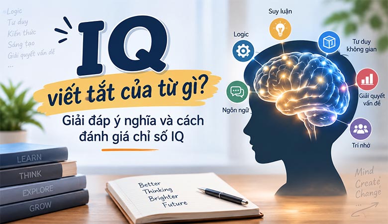 IQ viết tắt của từ gì? Giải đáp ý nghĩa và cách đánh giá chỉ số IQ